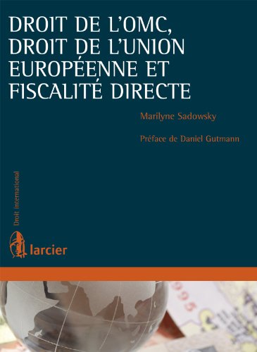Droit de l'OMC, droit de l'Union européenne et fiscalité directe (Droit international) (French Edition)