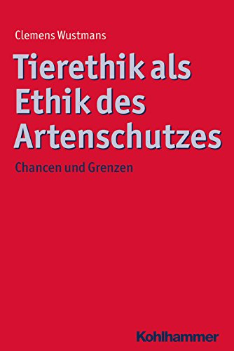 Tierethik als Ethik des Artenschutzes: Chancen und Grenzen (Ethik - Grundlagen und Handlungsfelder) (German Edition)
