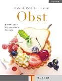 Das große Buch vom Obst: Wissen, Information und Knowhow, Küchenpraxis und Rezepte