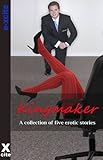 Kingmaker : and other stories ; a collection of five erotic stories