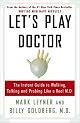 Let's Play Doctor: The Instant Guide to Walking, Talking, and Probing Like a Real M.D.