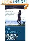 The Complete Medical Tourist: Your Guide to Inexpensive and Safe Cosmetic, Medical and Dental Surgery Overseas