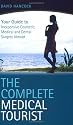 The Complete Medical Tourist: Your Guide to Inexpensive and Safe Cosmetic, Medical and Dental Surgery Overseas
