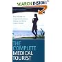 The Complete Medical Tourist: Your Guide to Inexpensive and Safe Cosmetic, Medical and Dental Surgery Overseas