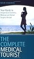 The Complete Medical Tourist: Your Guide to Inexpensive and Safe Cosmetic, Medical and Dental Surgery Overseas