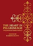 The heart in pilgrimage : a prayerbook for Catholic Christians