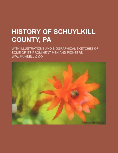 History of Schuylkill County, Pa; with illustrations and biographical sketches of some of its prominent men and pioneers