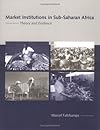 Market Institutions in Sub-Saharan Africa: Theory and Evidence (Comparative Institutional Analysis)