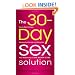The 30-Day Sex Solution: How to Build Intimacy, Enhance your Sex Life, and Strengthen Your Relationship on One Month's Time