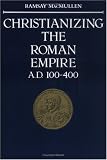 Christianizing the Roman Empire: (A. D. 100-400) (A.D. 100-400)