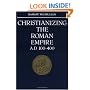 Christianizing the Roman Empire: (A. D. 100-400) (A.D. 100-400)