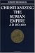 Christianizing the Roman Empire: (A. D. 100-400) (A.D. 100-400)