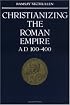 Christianizing the Roman Empire: (A. D. 100-400) (A.D. 100-400)