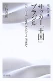 サッカー「王国」ブラジル―ペレ、ジーコからロナウジーニョまで (現代叢書) 画像