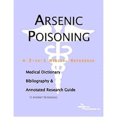 Arsenic Poisoning - A Medical Dictionary, Bibliography, and Annotated Research Guide to... by ICON Health Publications