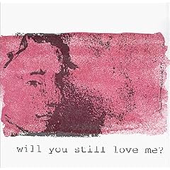 Will You Still Love Me?