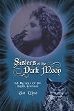 Sisters Of The Dark Moon: 13 Rituals of the Dark Goddess