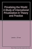 Privatising the world : a study of international privatisation in theory and practice
