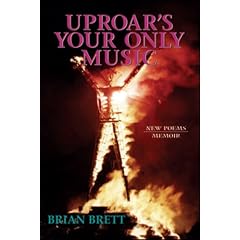 Uproar's Your Only Music: New Poems/Memoir