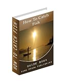 How to Catch Fish - Grouper, Pompano, Trout, Snook, Tarpon, Kingfish & Redfish (Kindle Edition)