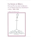 The Sisters of Mercy, Popular Politics and the Growth of the Roman Catholic Community in Hull, 1855-1930 (Roman Catholic Studies, 13) book cover