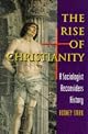 The Rise of Christianity:  How the Obscure, Marginal, Jesus Movement Became the Dominant Religious Force ....