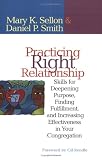 Practicing Right Relationship: Skills For Deepening Purpose, Finding Fulfillment, And Increasing Effectiveness In Your Congregation