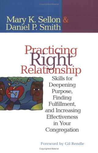 Practicing Right Relationship: Skills For Deepening Purpose - Finding Fulfillment - And Increasing Effectiveness In Your Congregation