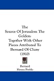 The Source Of Jerusalem The Golden: Together With Other Pieces Attributed To Bernard Of Cluny (1910)