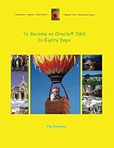 To Become an Oracle DBA in Eighty Days To Become an Oracle DBA in Eighty Days