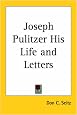 Joseph Pulitzer His Life and Letters
