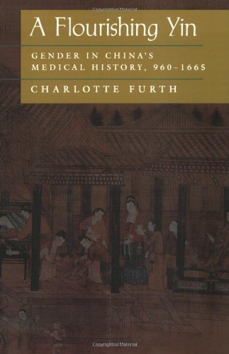 A Flourishing Yin: Gender in China's Medical History: 960-1665 (Philip E.Lilienthal Books) A Flourishing Yin: Gender in China's Medical History: 960-1665 (Philip E.Lilienthal Books)