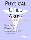 Physical Child Abuse: A Medical Dictionary, Bibliography, And Annotated Research Guide To Internet References