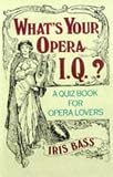 What's Your Opera I.Q.?: Over 100 Quizzes for Opera Lovers
