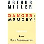 Danger: Memory!: Two Plays: I Can't Remember Anything; Clara (Miller, Arthur) book cover