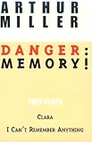 Danger: Memory!: Two Plays: I Can`t Remember Anything; Clara (Miller, Arthur)