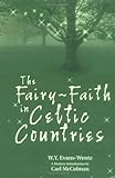 The Fairy Faith in Celtic Countries: The Classic Study of Leprechauns, Pixies, and Other Fairy Spirits