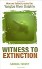 Witness to Extinction: How We Failed to Save the Yangtze River Dolphin