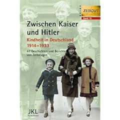 Zwischen Kaiser und Hitler: Kindheit in Deutschland 1914 - 1933. 47 Geschichten und Berichte von Zeitzeugen