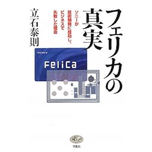 【クリックで詳細表示】フェリカの真実 ソニーが技術開発に成功し、ビジネスで失敗した理由 [新書]