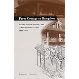 From Cottage to Bungalow: Houses and the Working Class in Metropolitan Chicago, 1869-1929 (Chicago Architecture and Urbanism)