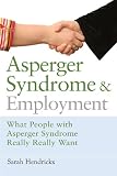 Asperger Syndrome and Employment: What People With Asperger Syndrome Really Really Want