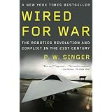 Wired for War: The Robotics Revolution and Conflict in the 21st Centuryby P. W. Singer