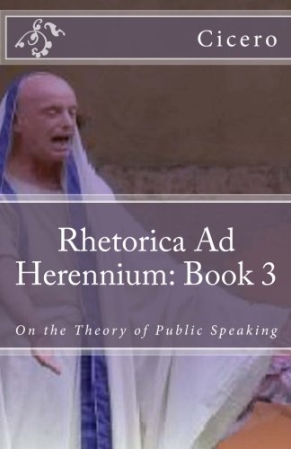 Rhetorica Ad Herennium: Book 3: On the Theory of Public Speaking (Volume 3)