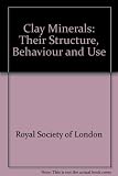 Clay minerals : their structure, behaviour and use : proceedings of a Royal Society discussion meeting held on 9 and 10 November 1983