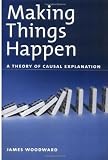 Making Things Happen: A Theory of Causal Explanation (Oxford Studies in the Philosophy of Science)