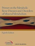 Primer on the metabolic bone diseases and disorders of mineral metabolism