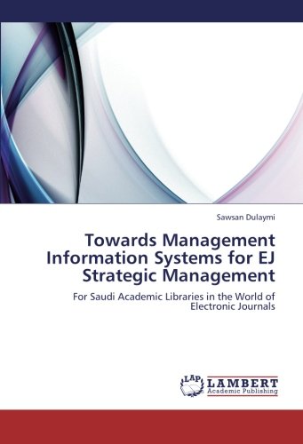 Towards Management Information Systems for EJ Strategic Management: For Saudi Academic Libraries in the World of Electronic Journals