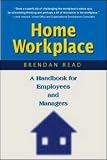 Home Workplace: A Handbook for Employees and Managers Brendan B. Read