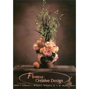 Flowers: Creative Design by James L. Johnson Jr., William J. McKinley Jr., and M. "Buddy" Benz